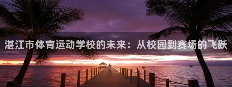 vsport体育官网下载招商电话地址查询：湛江市体育运动学校