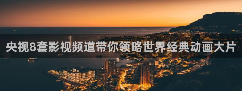 88看球在线直播：央视8套影视频道带你领略世界经典动画大片