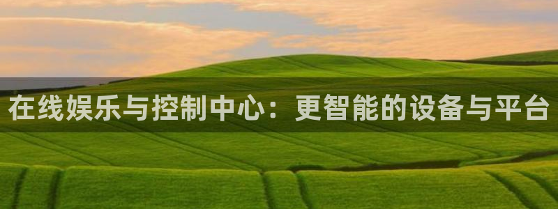88看球英超直播：在线娱乐与控制中心：更智能的设备与平台