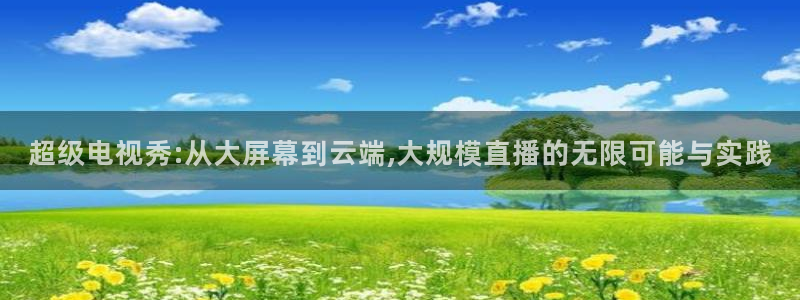 88看球直播体育：超级电视秀:从大屏幕到云端,大规模直播的无限可能与实践