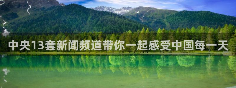 88看球app直播：中央13套新闻频道带你一起感受中国每一天